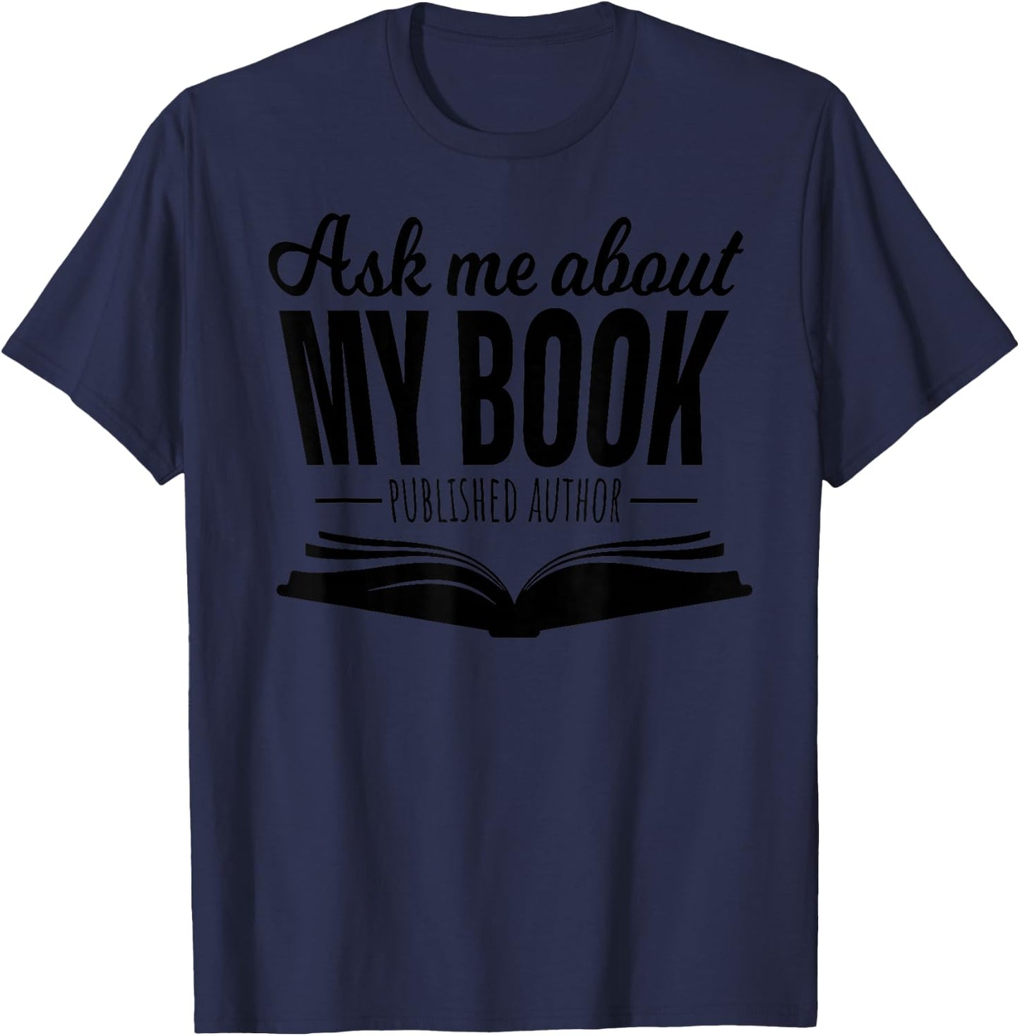 Ask Me About My Book Published Author Writer Shirt T-Shirt - T-Shirt | Navy