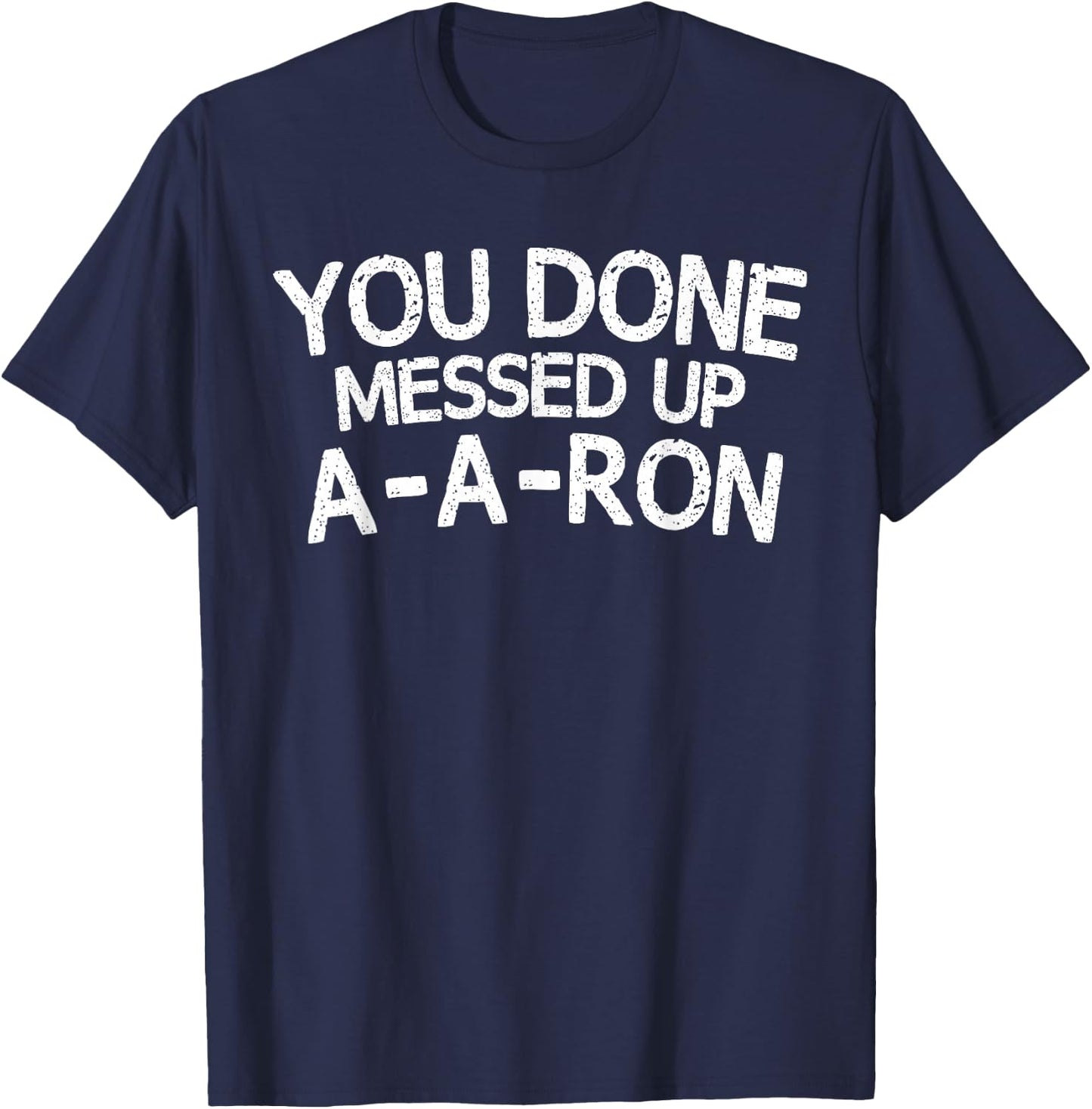 You Done Messed Up A-A-Ron Funny Humor T-Shirt - T-Shirt | Navy