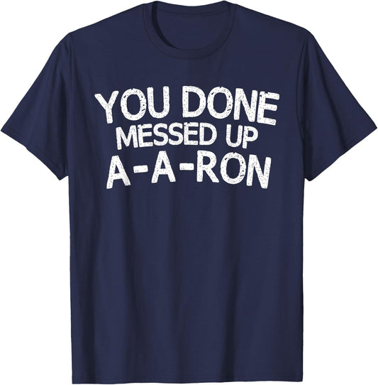You Done Messed Up A-A-Ron Funny Humor T-Shirt - T-Shirt | Navy