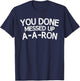 You Done Messed Up A-A-Ron Funny Humor T-Shirt - T-Shirt | Navy
