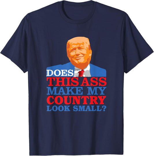 Funny Does this Ass Make My Country Look Small? Anti-Trump T-Shirt - T-Shirt | Navy