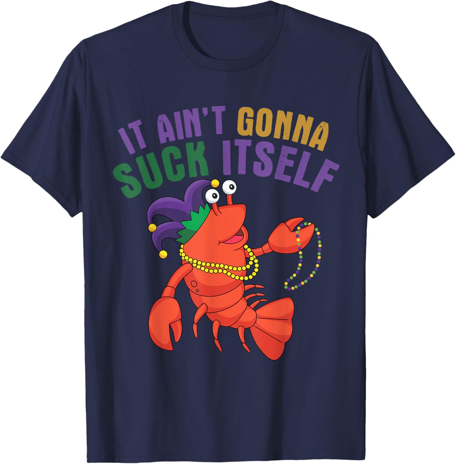 It Aint Gonna Suck Itself Crawfish Mardi Gras Funny T-Shirt - T-Shirt | Navy