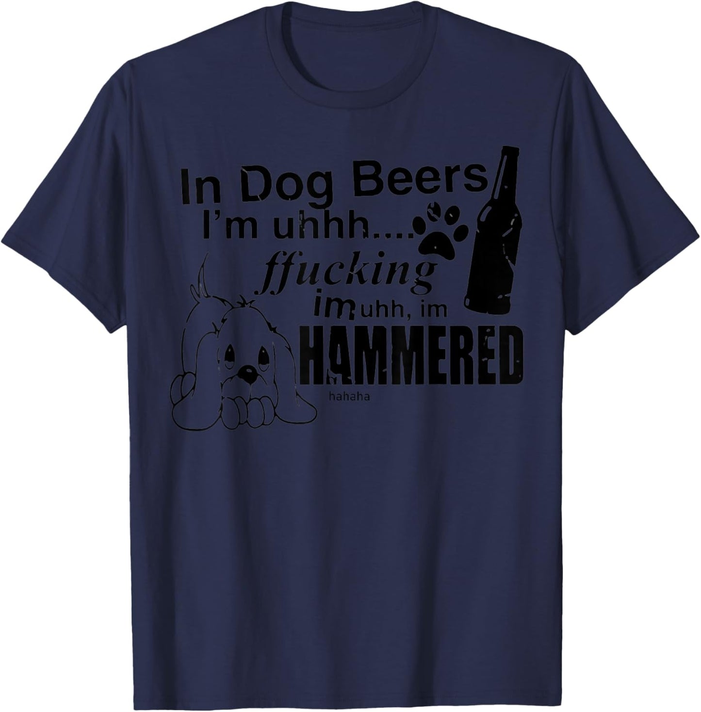 In Dog Beers I’m Uh Fucking Imuh I’m Hammered T-Shirt - T-Shirt | Navy