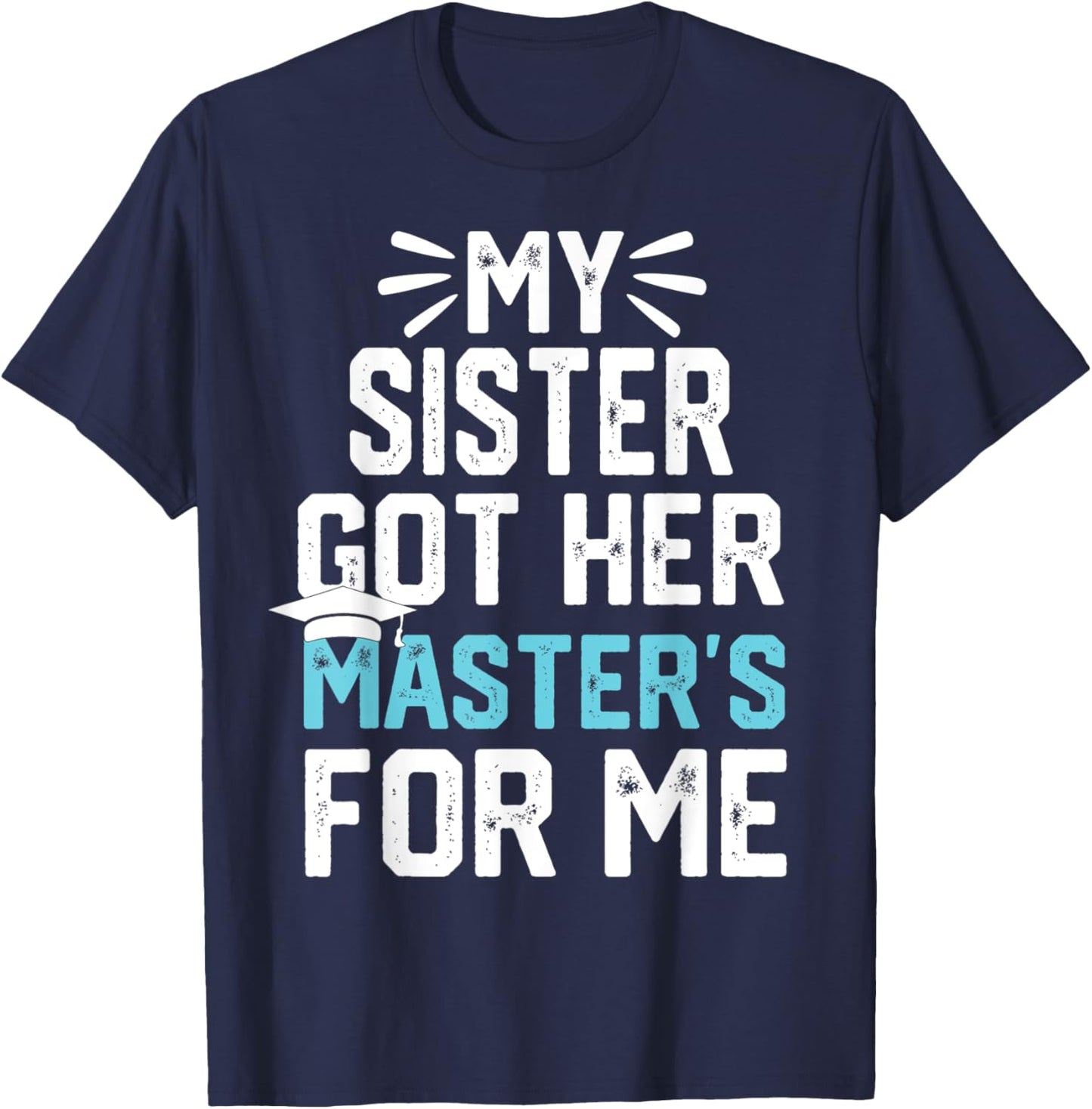 my Sister got her masters for me mastered it graduation T-Shirt - T-Shirt | Navy