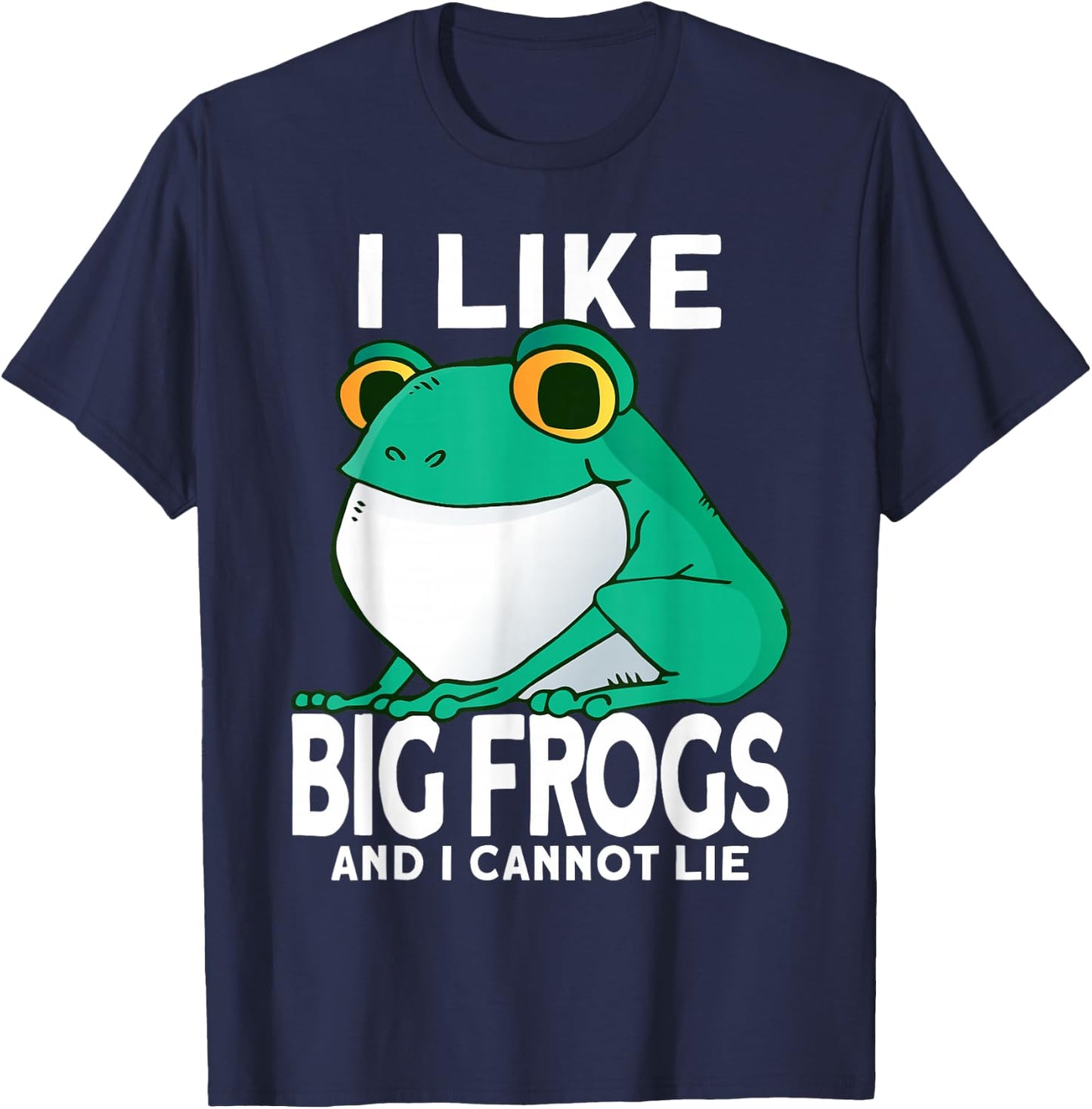 I Like Big Frogs and I Cannot Lie Funny Frog catcher T-Shirt - T-Shirt | Navy