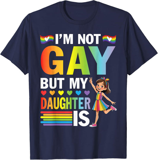 I'm Not Gay But My Daughter Is Rainbow Pride Support Dad Mom T-Shirt - T-Shirt | Navy