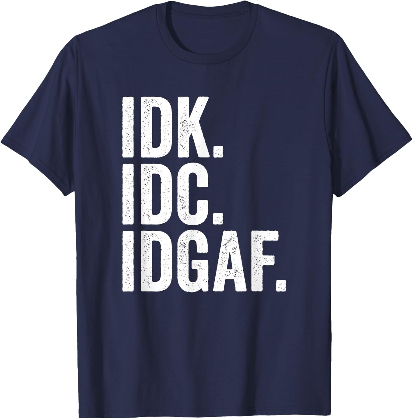 IDK IDC IDGAF I Don't Know I Don't Care T-Shirt - T-Shirt | Navy