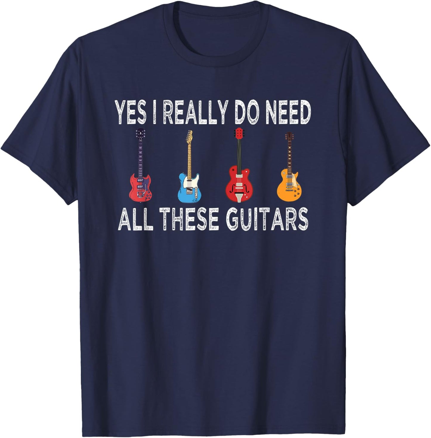 Guitar Musician, Yes I Really Do Need These Guitars T-Shirt - T-Shirt | Navy