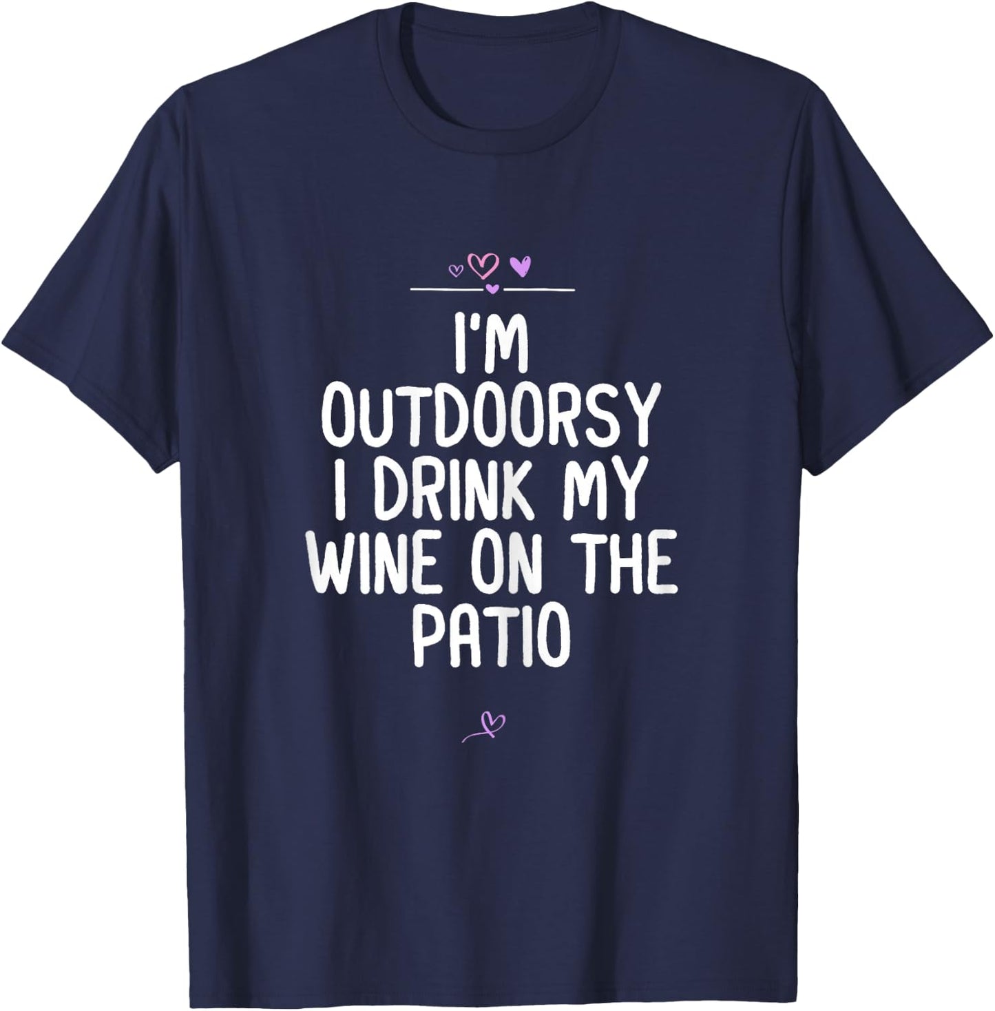 I'm Outdoorsy I Drink My Wine On The Patio, Wine Lover Joke T-Shirt - T-Shirt | Navy