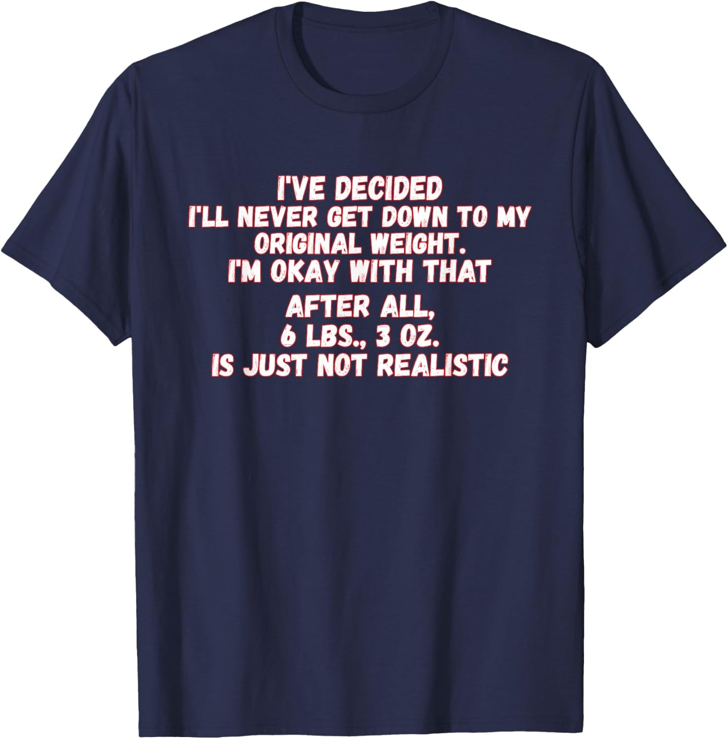 I've Decided I'll Never Get Down To My Original Weight T-Shirt - T-Shirt | Navy