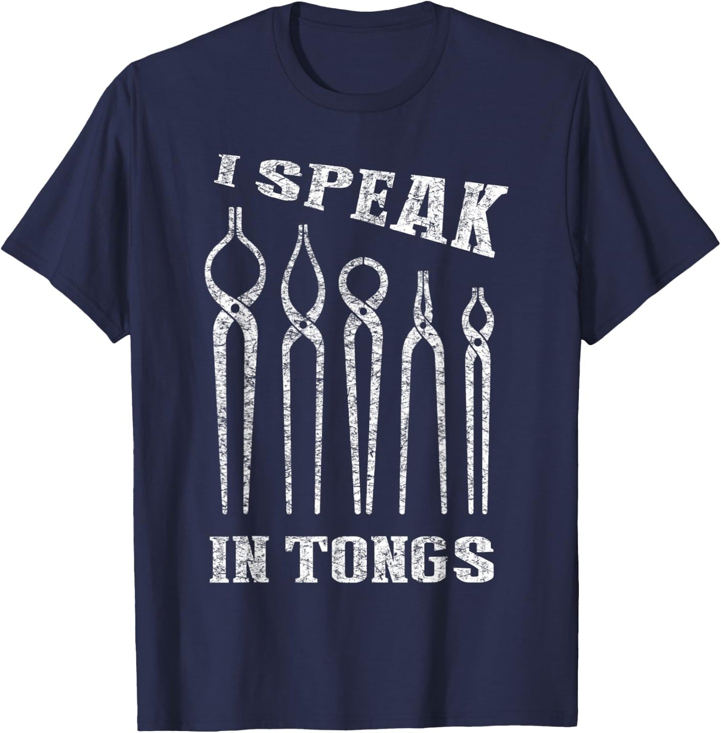 I Speak in Tongs Blacksmith Farrier Forge T-Shirt - T-Shirt | Navy