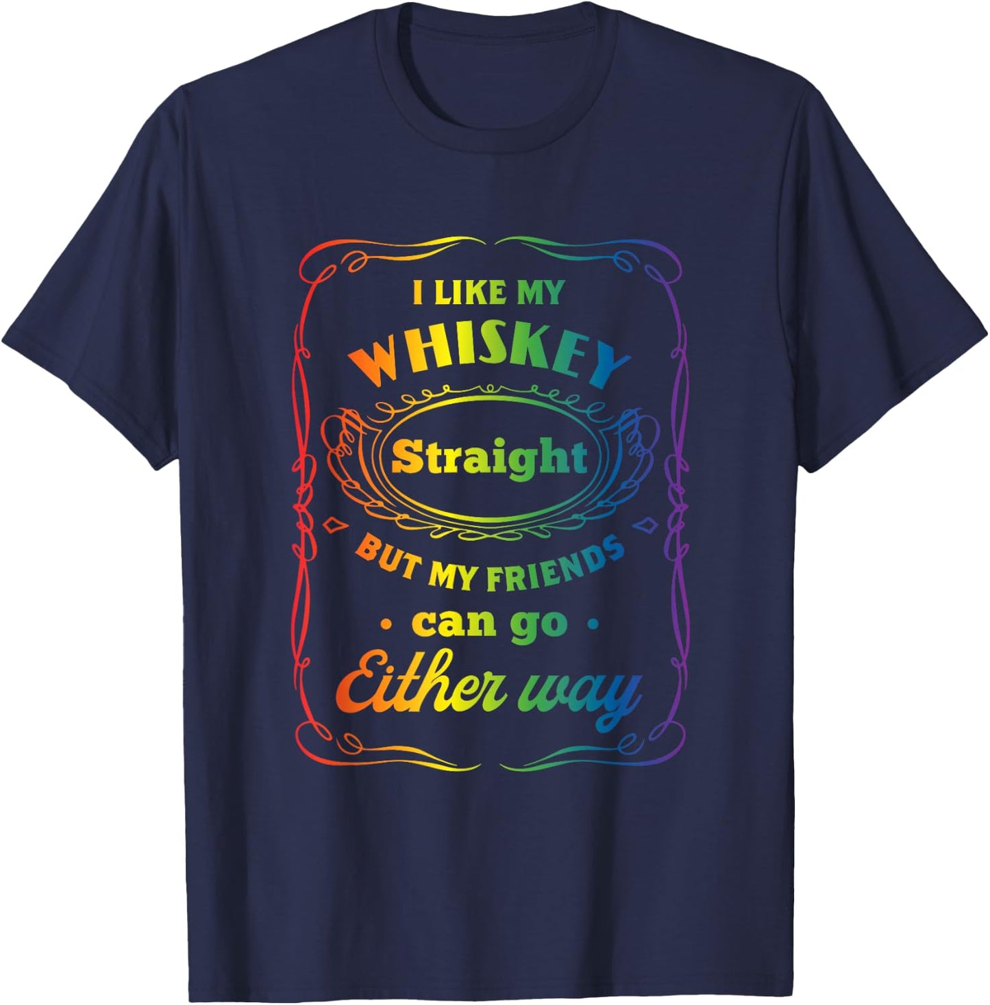 I Like My Whiskey Straight But My Friends Can Go Either Way T-Shirt - T-Shirt | Navy