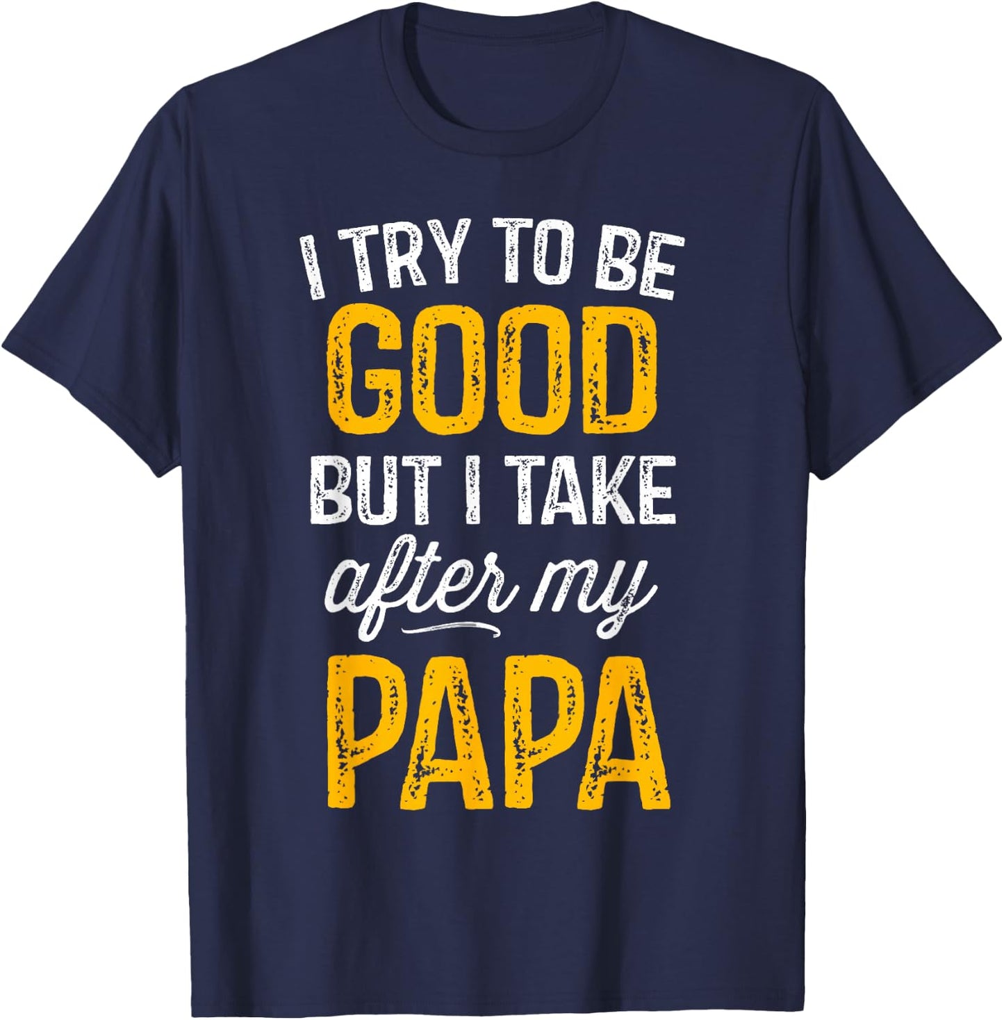 I Try To Be Good But I Take After My Papa Shirt Kids Gift T-Shirt - T-Shirt | Navy