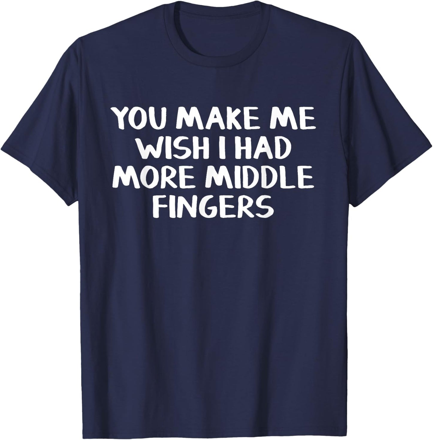 You make me wish I had more middle fingers T-Shirt - T-Shirt | Navy
