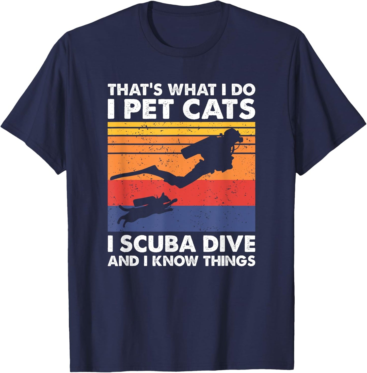 That's What I Do I Pet Cats I Scuba Dive & I Know Things T-Shirt - T-Shirt | Navy