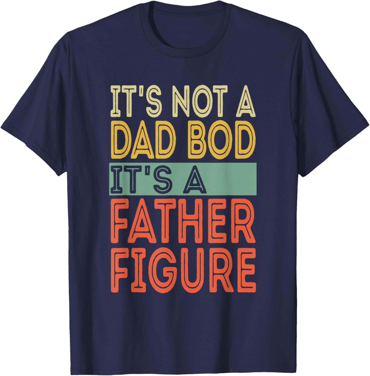 It's not a Dad Bod It's a Father Figure Funny Fathers Day T-Shirt - T-Shirt | Navy