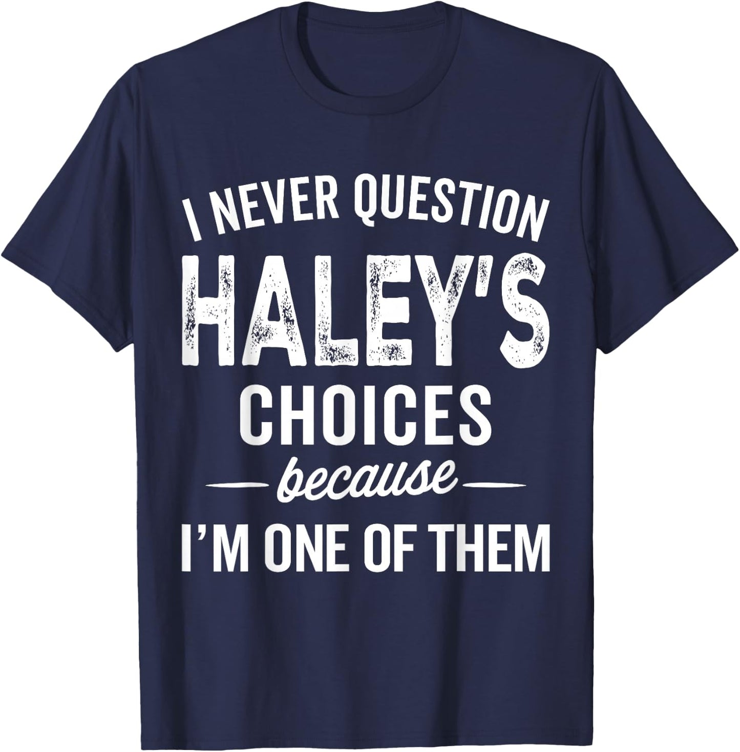 I Never Question Haley’s Choices - Haley Personalized Name T-Shirt - T-Shirt | Navy
