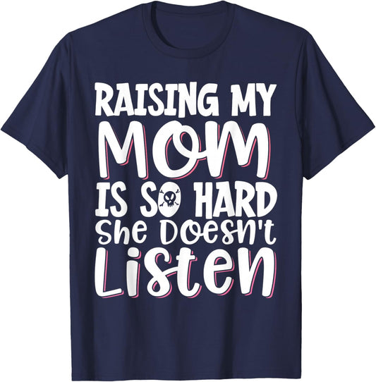 Raising My Mom Is So Hard She Doesn't Listen T-Shirt - T-Shirt | Navy