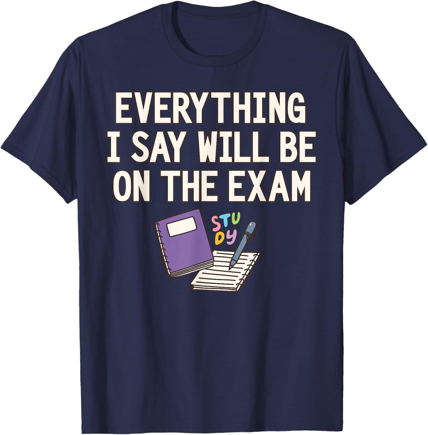 Everything I Say Will Be On The Exam Funny College Professor T-Shirt - T-Shirt | Navy