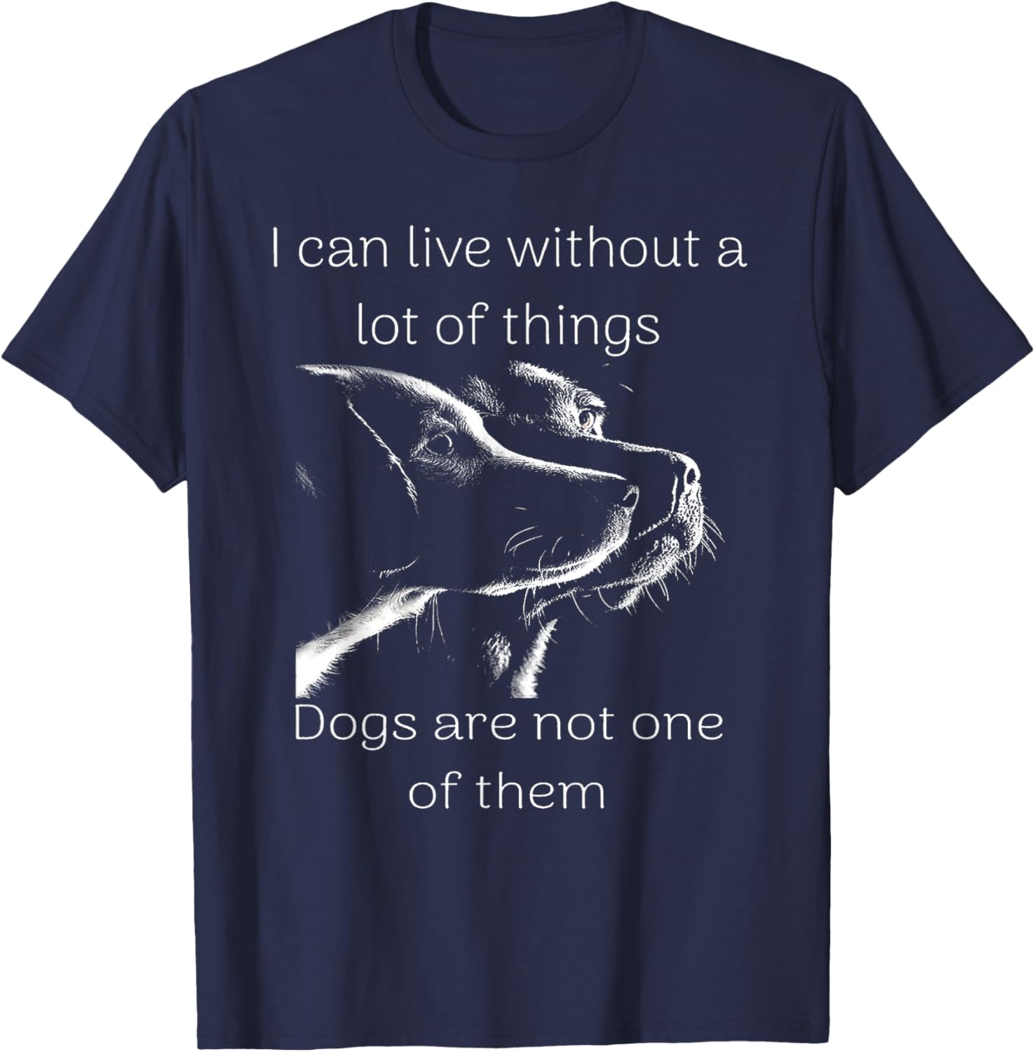 I Can Live Without A Lot Of Things Dogs Are Not One Of Them T-Shirt - T-Shirt | Navy
