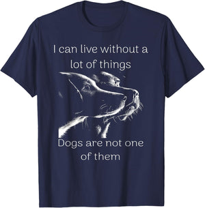 I Can Live Without A Lot Of Things Dogs Are Not One Of Them T-Shirt - T-Shirt | Navy