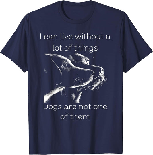 I Can Live Without A Lot Of Things Dogs Are Not One Of Them T-Shirt - T-Shirt | Navy