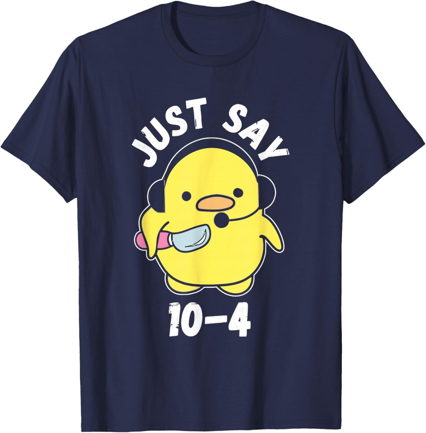 Just Say 10-4 Funny 911 Dispatcher Duck Saying Joke T-Shirt - T-Shirt | Navy