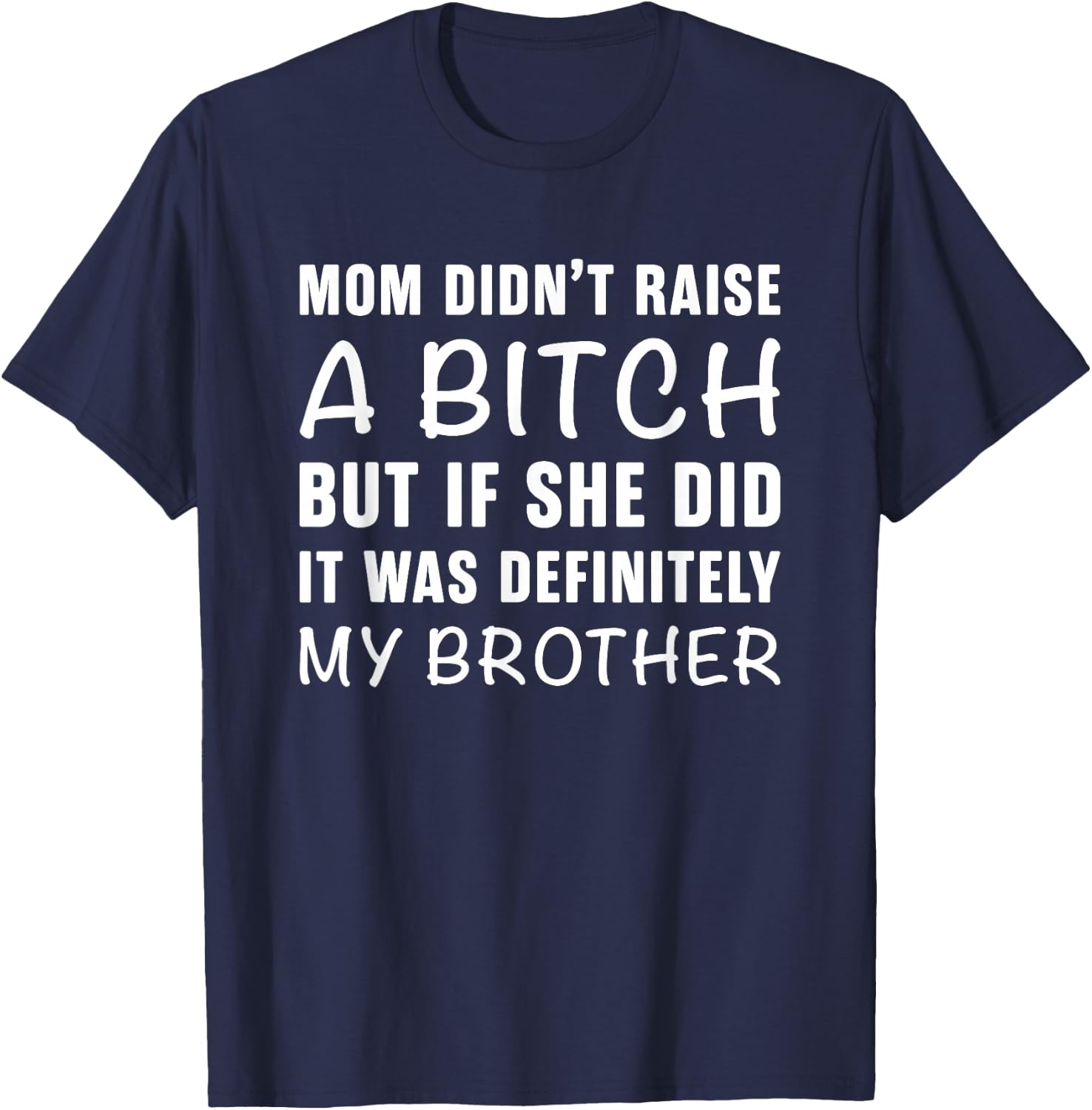 Mom Didn't Raise A Bitch But If She Did It Was My Brother T-Shirt - T-Shirt | Navy