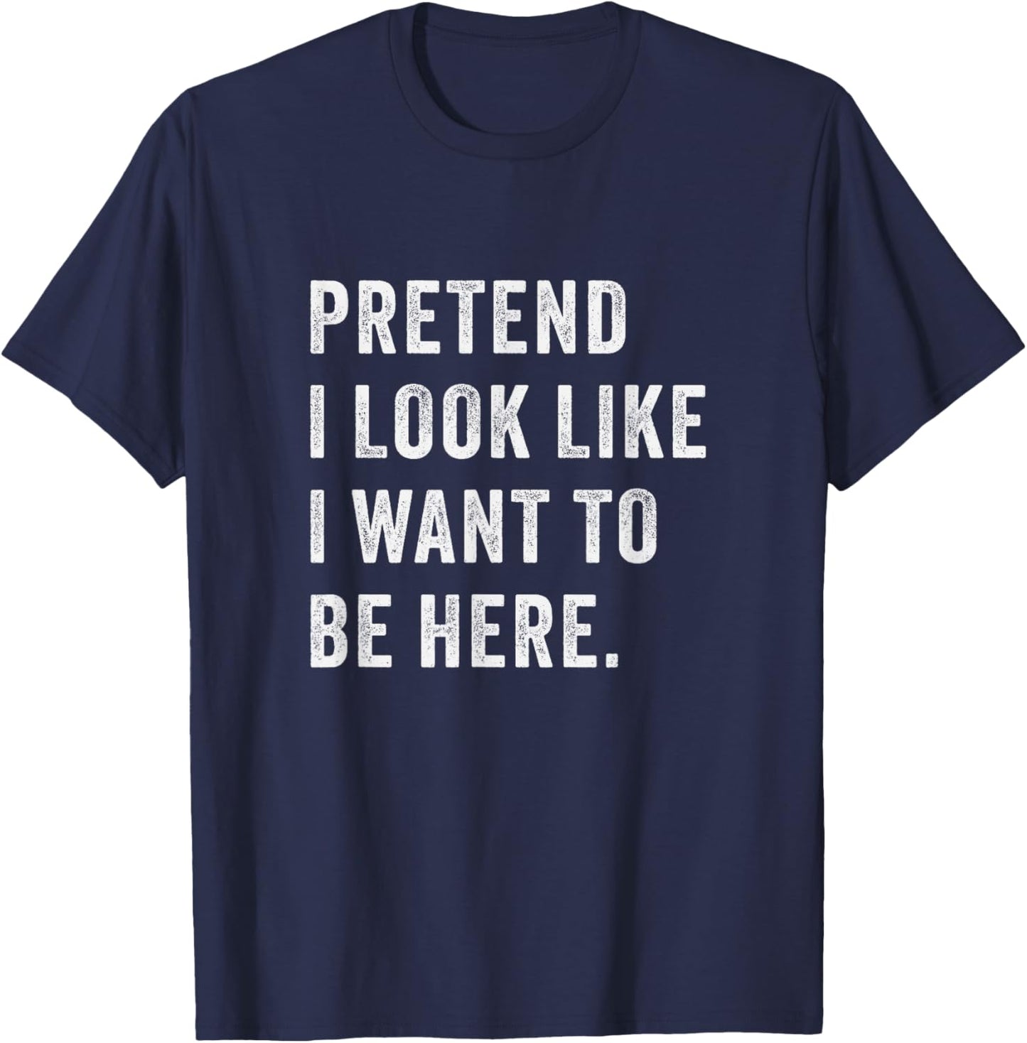 Pretend i look like i want to be here - Funny introvert T-Shirt - T-Shirt | Navy