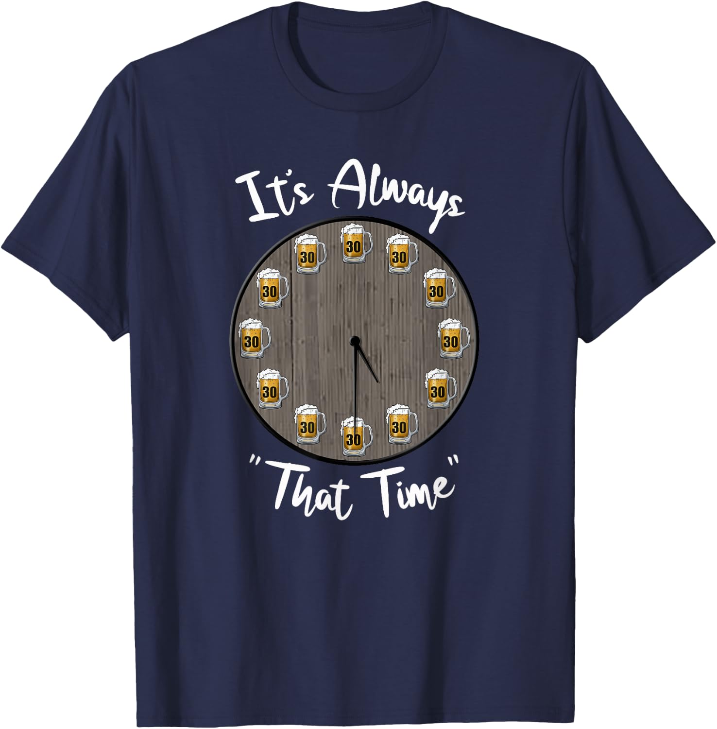 Its Always That Time Beer 30 Funny Beer Sayings Novelty T-Shirt - T-Shirt | Navy
