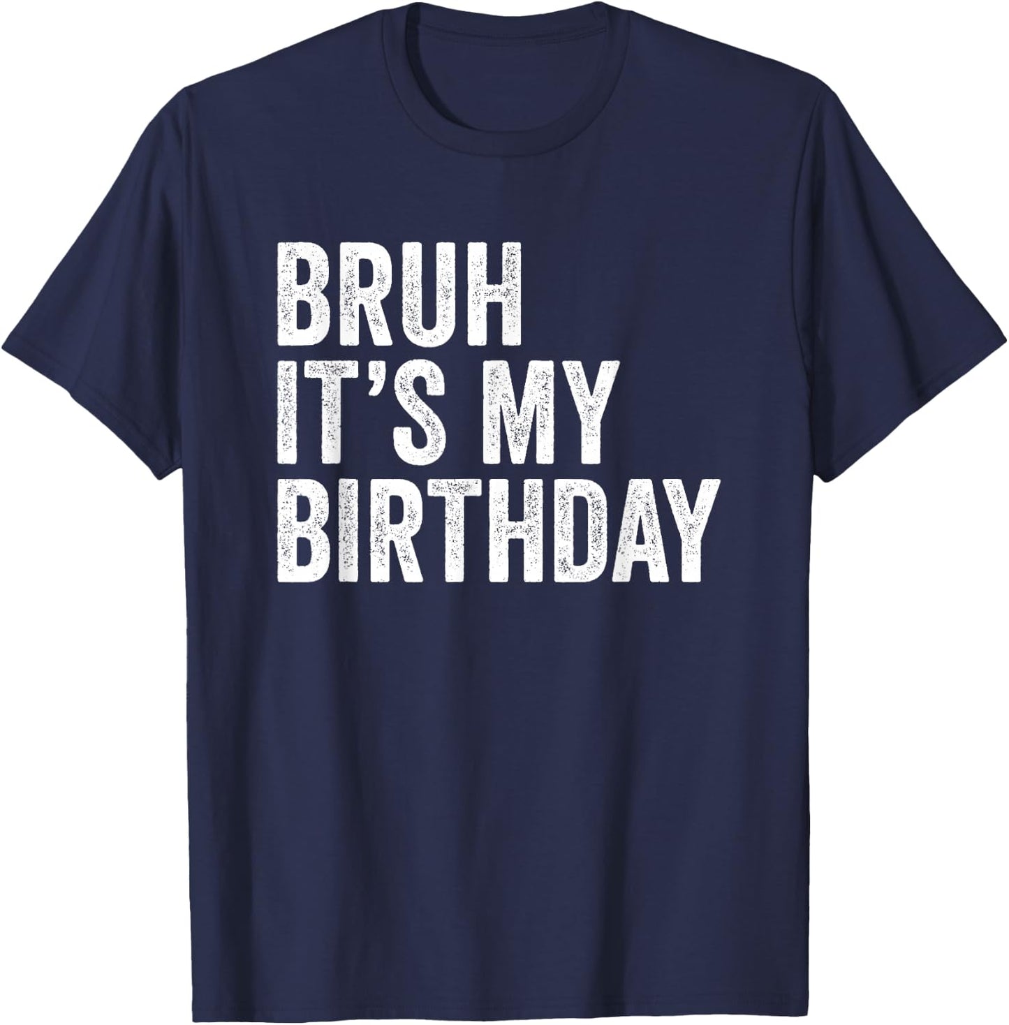 Bruh It's My Birthday Funny Sarcastic Small T-Shirt - T-Shirt | Navy