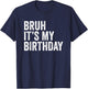 Bruh It's My Birthday Funny Sarcastic Small T-Shirt - T-Shirt | Navy