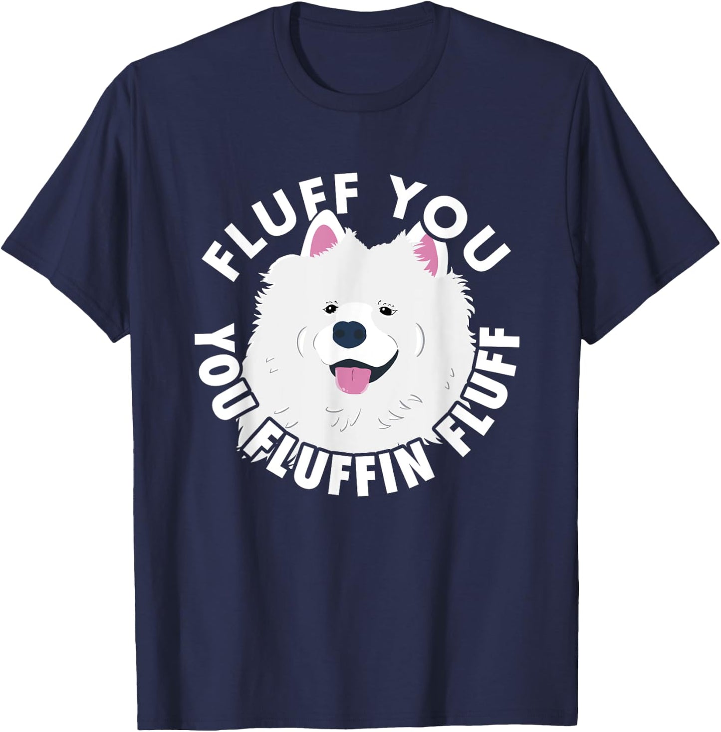 Fluff you fluffin I funny Samoyed saying dogs dad T-Shirt - T-Shirt | Navy