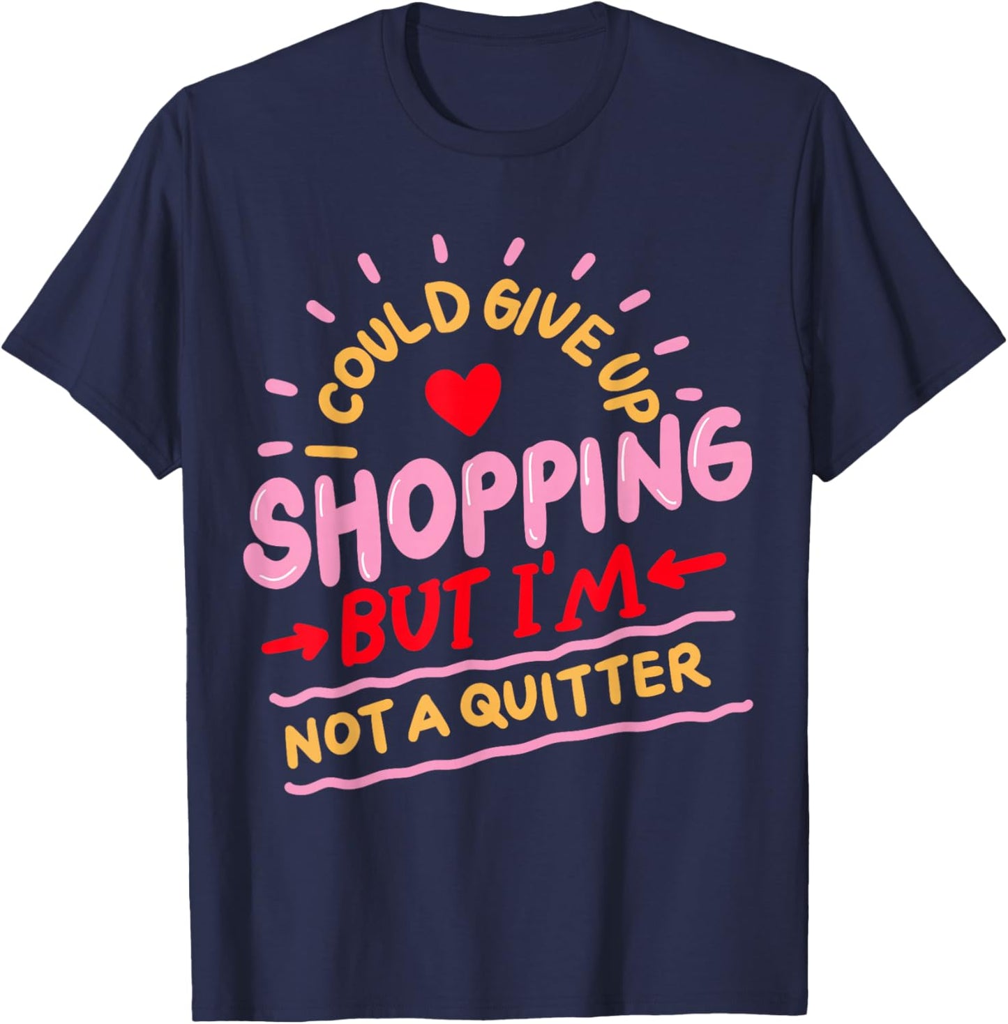 I Could Give Up Shopping But I'm Not A Quitter T-Shirt - T-Shirt | Navy