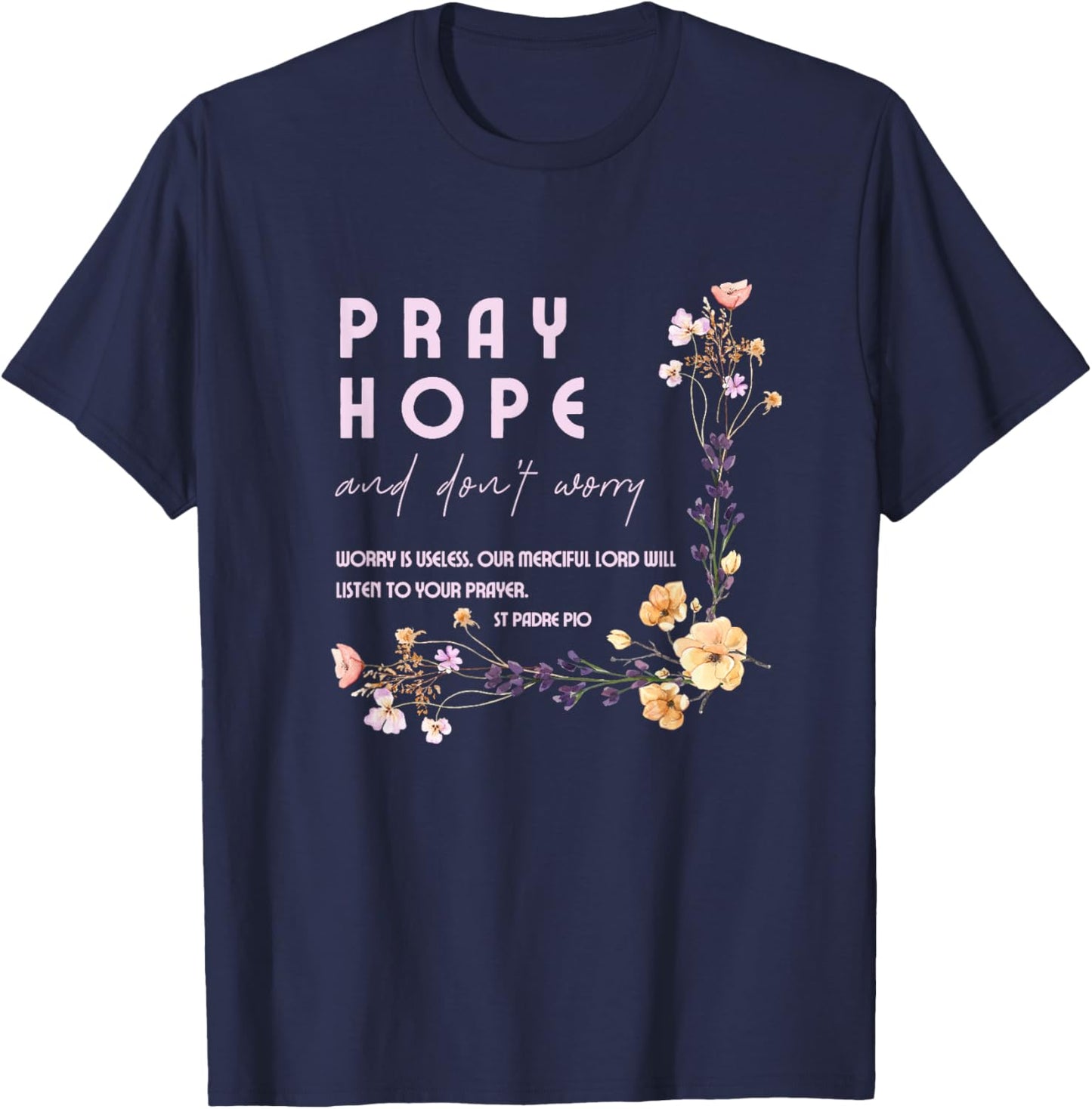 Pray Hope and Don't Worry Saint Padre Pio Catholic Faith T-Shirt - T-Shirt | Navy