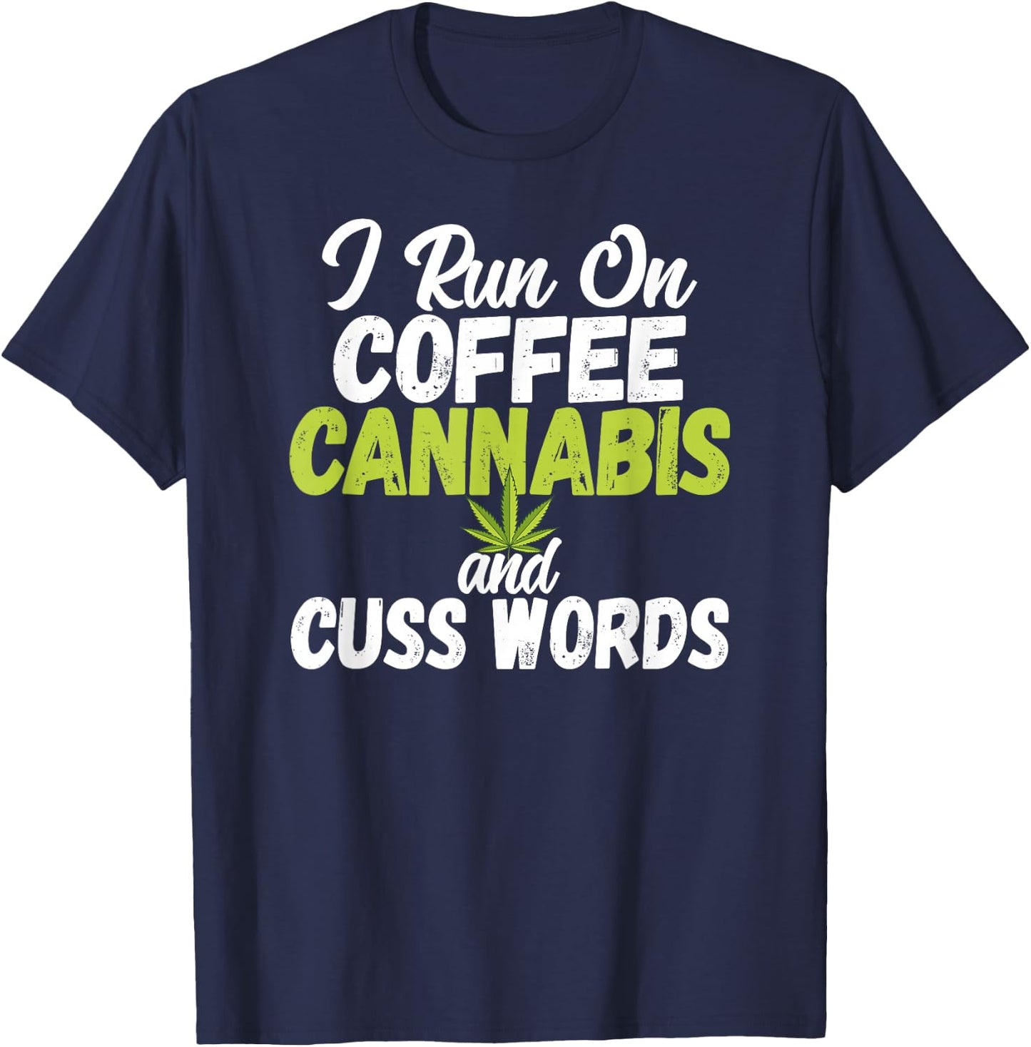 I Run On Coffee Cannabis and Cuss Words Funny Marijuana T-Shirt - T-Shirt | Navy