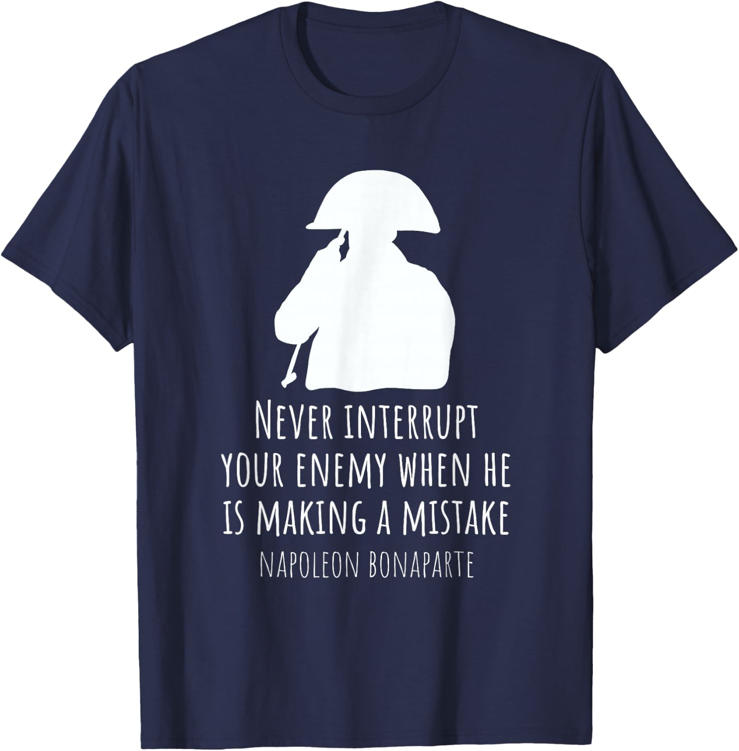 Napoleon Bonaparte Quote History Never Interrupt Your Enemy T-Shirt - T-Shirt | Navy