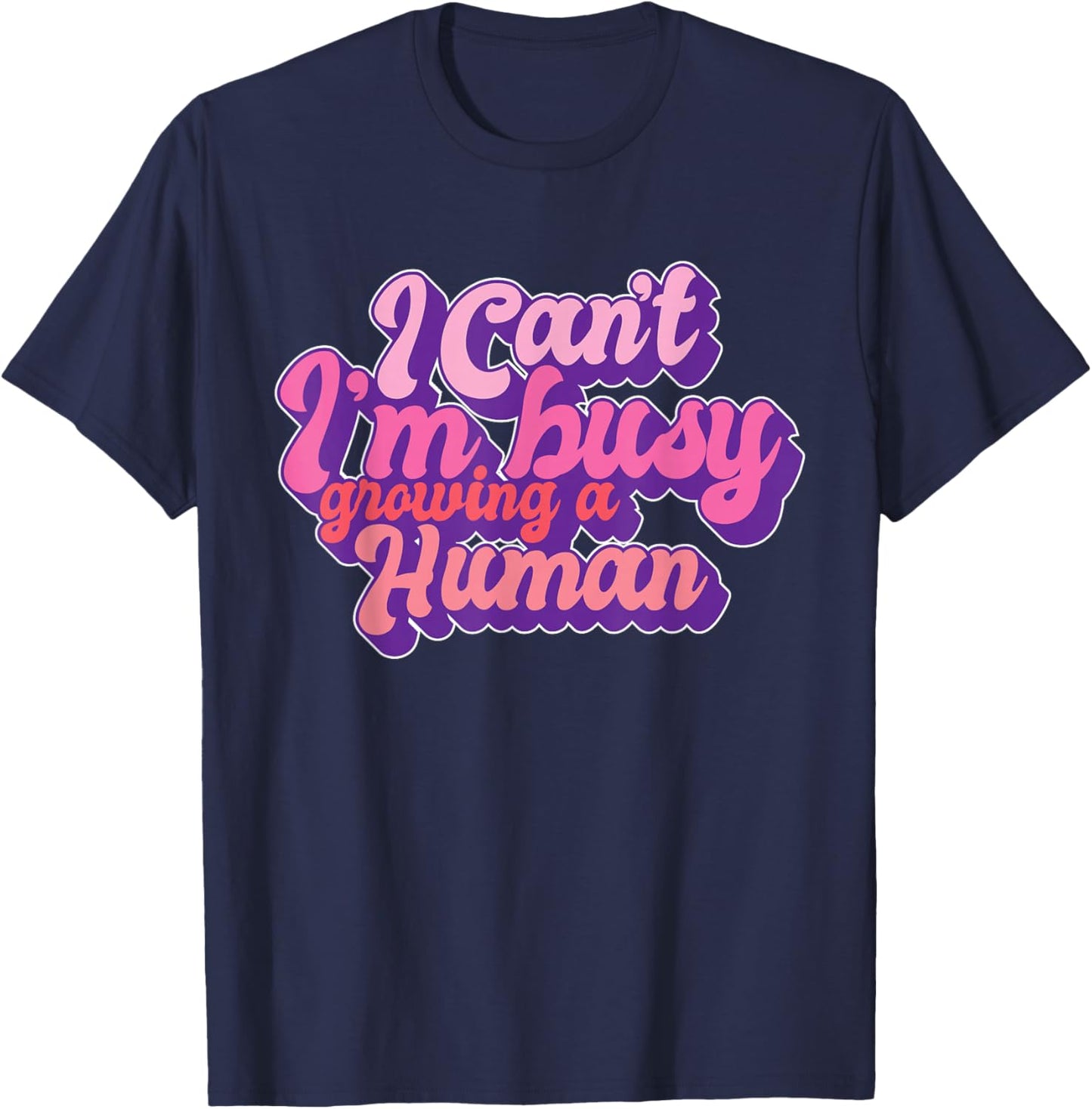 I Can't I'm Busy Growing A Human Funny Pregnancy Reveal T-Shirt - T-Shirt | Navy