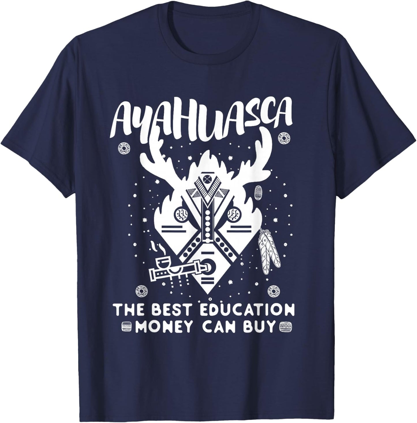 Ayahuasca - The Best Education Money Can Buy. DMT Shaman T-Shirt - T-Shirt | Navy