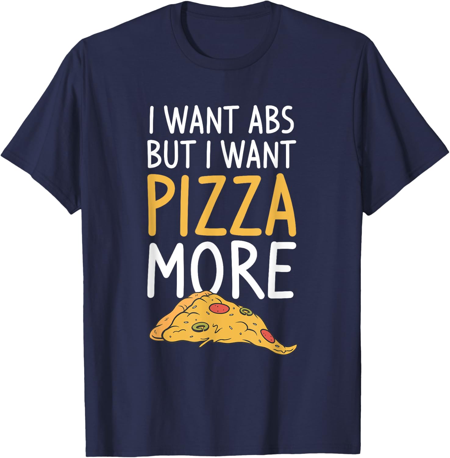 I Want Abs But I Want Abs But I Want Pizza More T-Shirt - T-Shirt | Navy