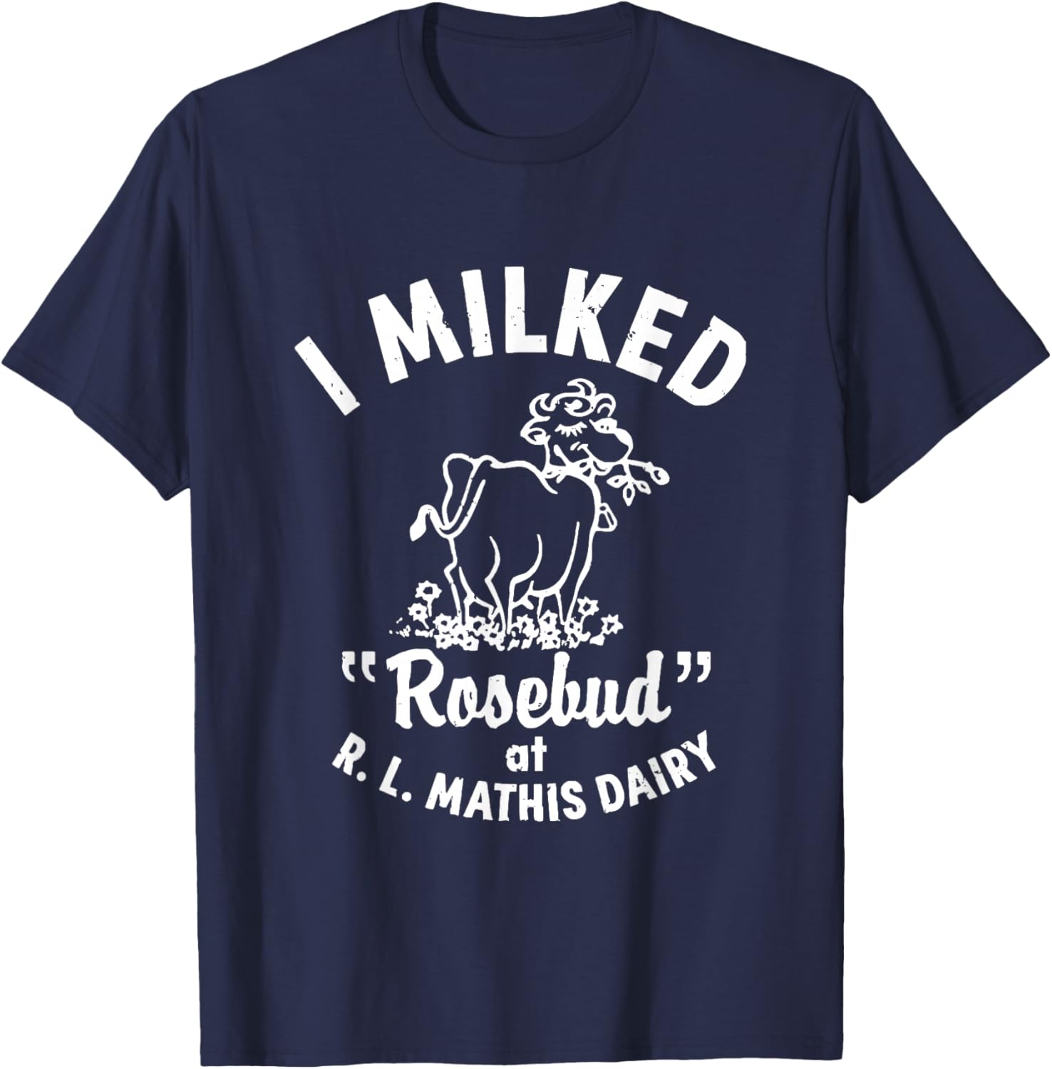 I Milked Rosebud At R.L.MATHIS Dairy Apparel T-Shirt - T-Shirt | Navy