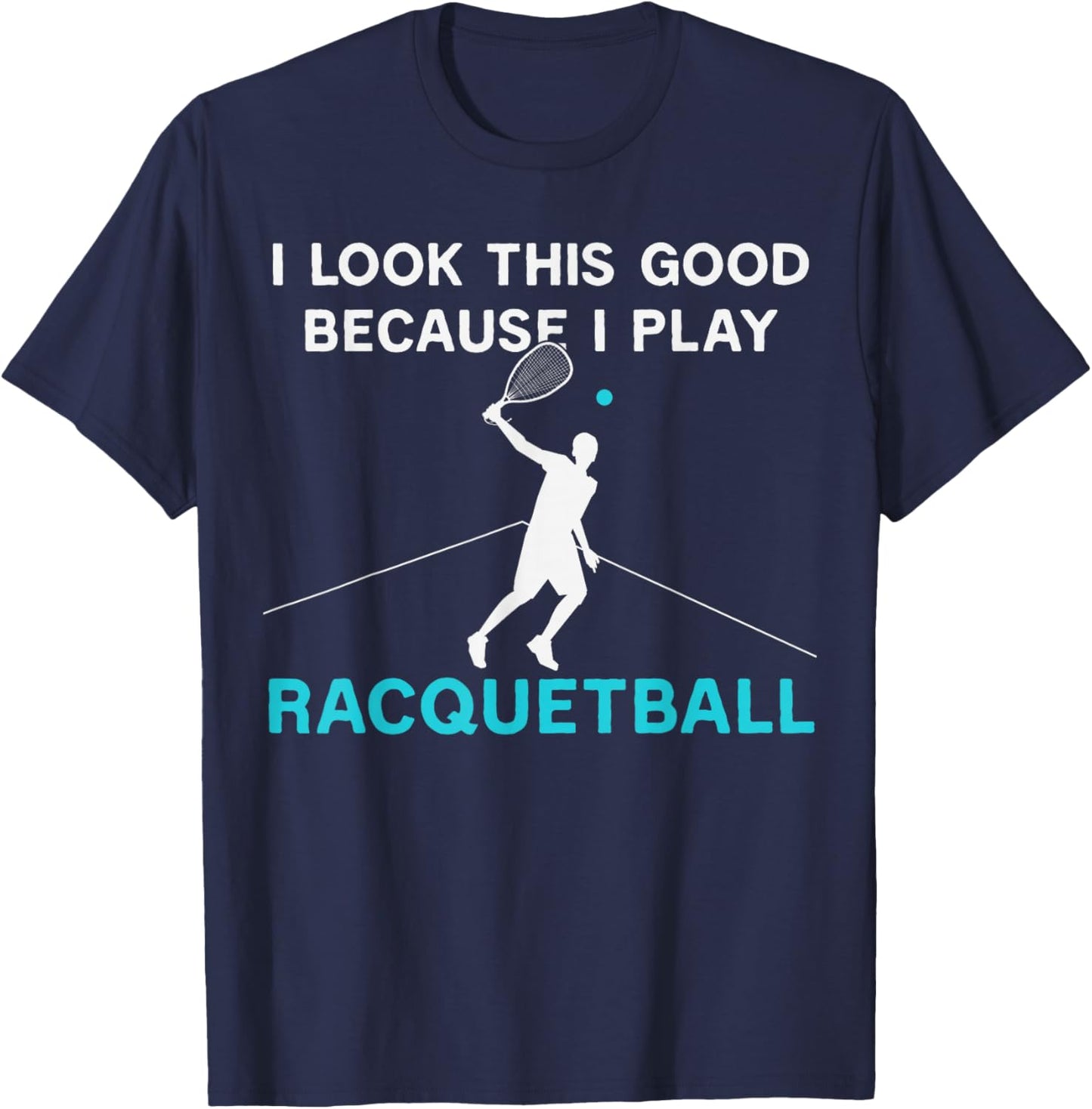 Funny I Look This Good Because I Play Racquetball Humor T-Shirt - T-Shirt | Navy