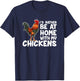 Chicken Farmer I Would Rather Be At Home With My Chickens. T-Shirt - T-Shirt | Navy