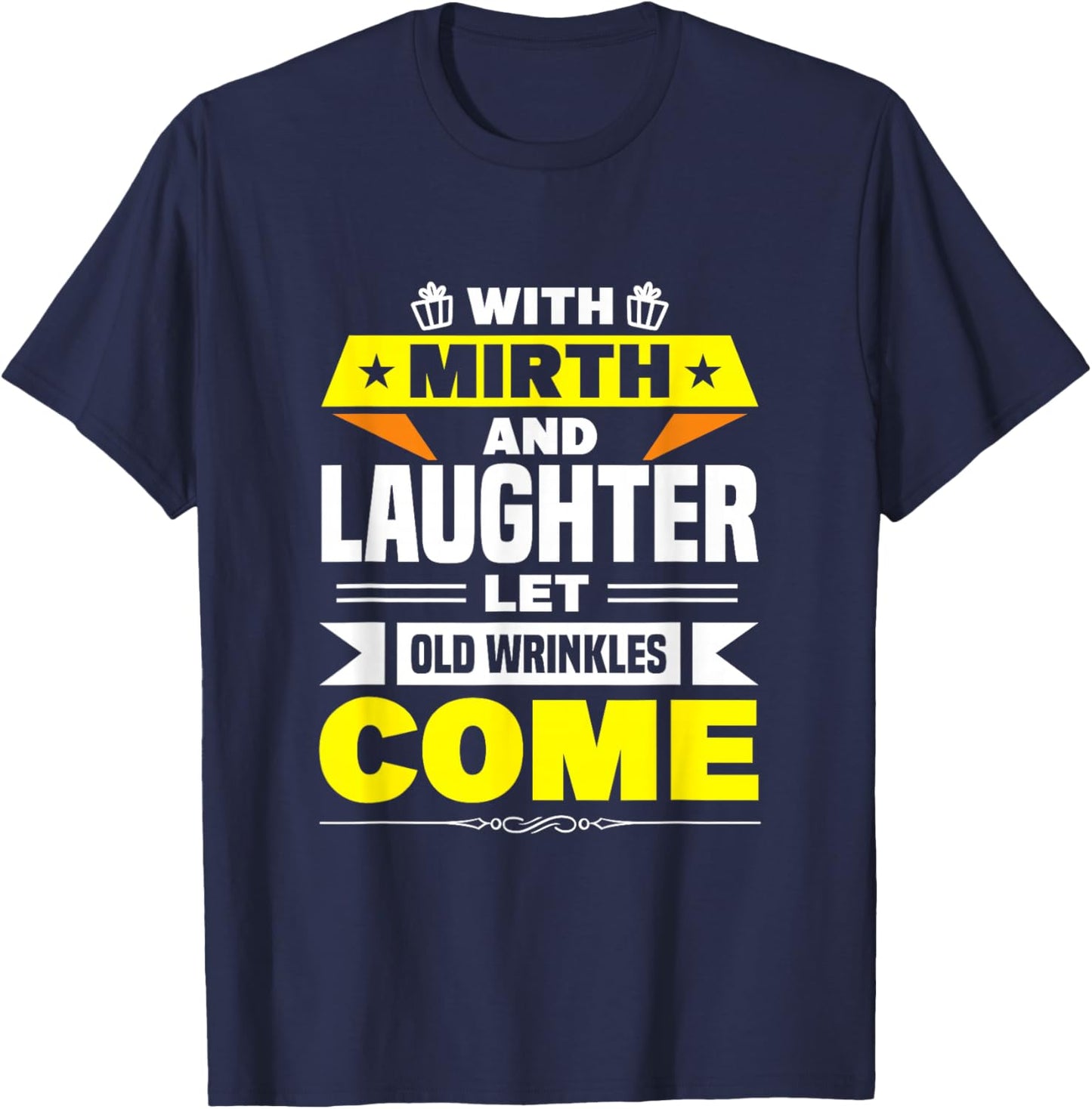 With Mirth And Laughter Let Old Wrinkles Come T-Shirt - T-Shirt | Navy