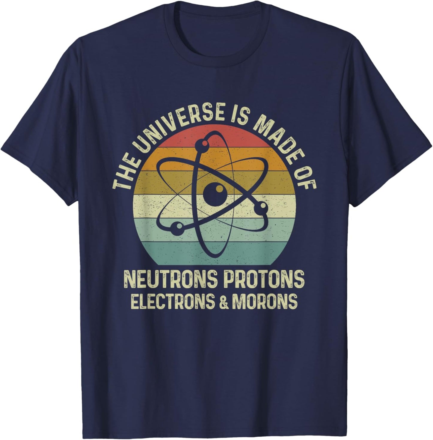 The Universe Is Made Of Protons Neutrons Electron and Morons T-Shirt - T-Shirt | Navy