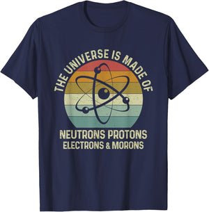 The Universe Is Made Of Protons Neutrons Electron and Morons T-Shirt - T-Shirt | Navy