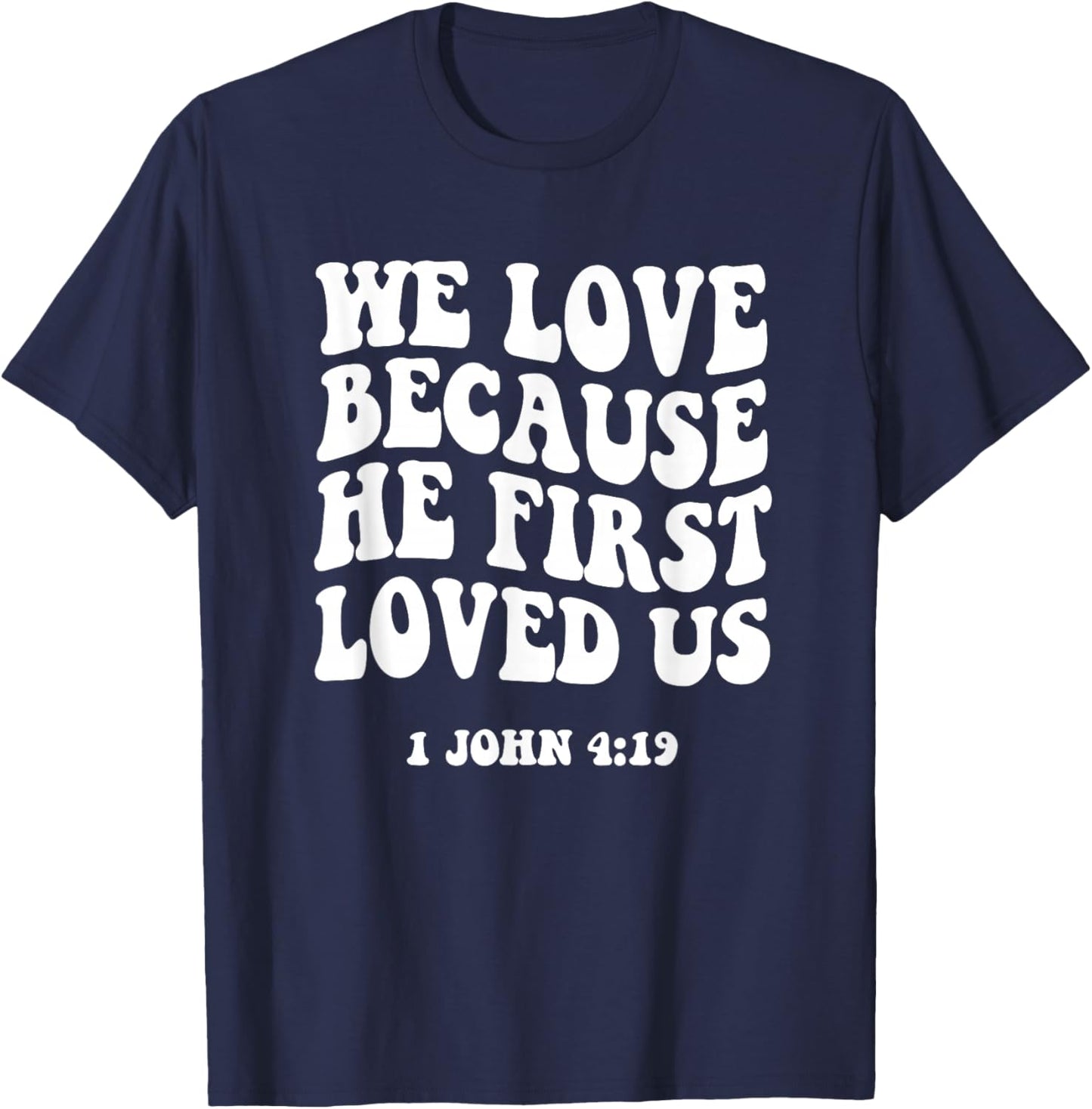 We Love Because He Fist Loved Us 1 John 4:19 Christian Faith T-Shirt - T-Shirt | Navy