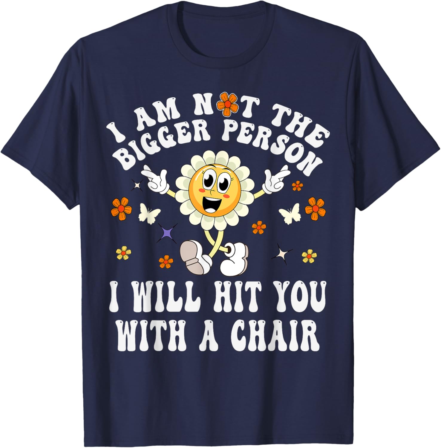 I'm Not The Bigger Person I Will Hit You With A Chair Funny T-Shirt - T-Shirt | Navy