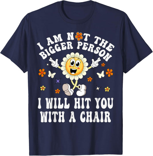 I'm Not The Bigger Person I Will Hit You With A Chair Funny T-Shirt - T-Shirt | Navy
