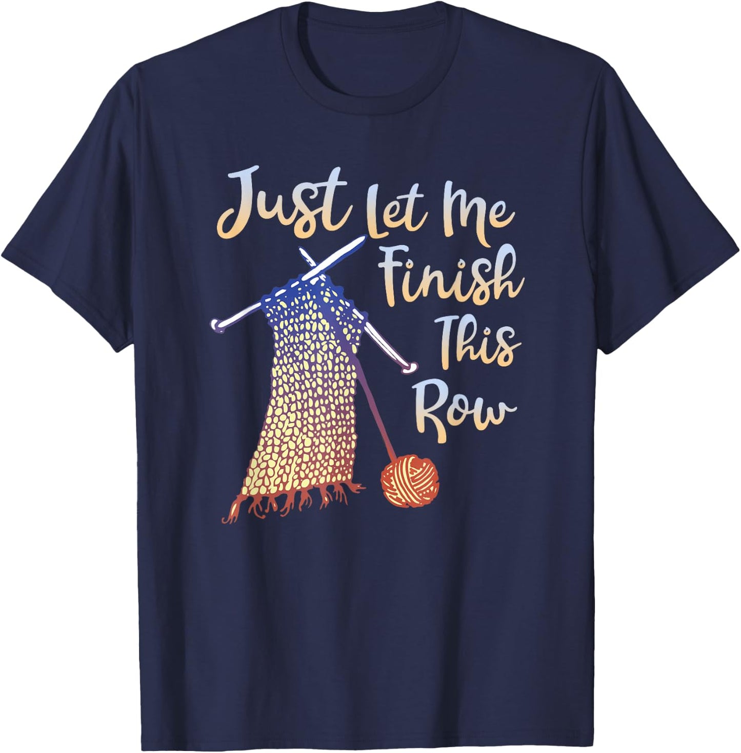 Just Let Me Finish This Row Knitting Quote T-Shirt - T-Shirt | Navy